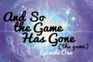 And So the Game Has Gone (Ep. 01)