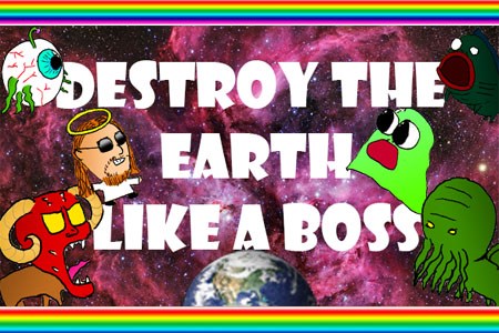 Destroy the Earth like a Boss